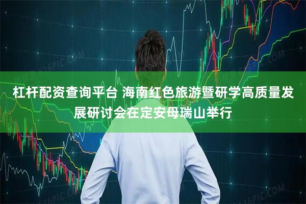 杠杆配资查询平台 海南红色旅游暨研学高质量发展研讨会在定安母瑞山举行